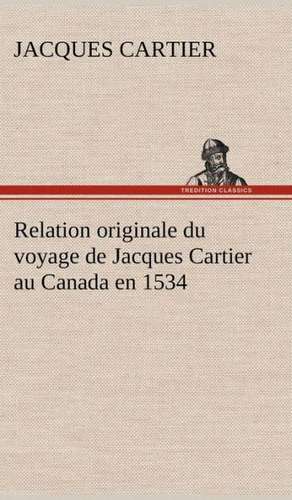 Relation Originale Du Voyage de Jacques Cartier Au Canada En 1534: La France, La Russie, L'Allemagne Et La Guerre Au Transvaal de Jacques Cartier