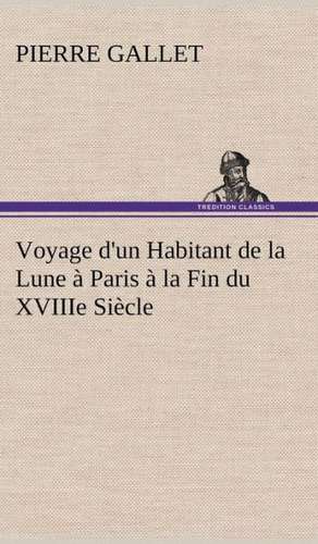 Voyage D'Un Habitant de La Lune Paris La Fin Du Xviiie Si Cle: La France, La Russie, L'Allemagne Et La Guerre Au Transvaal de Pierre Gallet