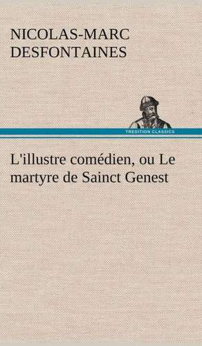 L'Illustre Com Dien, Ou Le Martyre de Sainct Genest: La France, La Russie, L'Allemagne Et La Guerre Au Transvaal de Nicolas-Marc Desfontaines