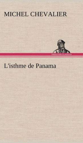 L'Isthme de Panama: Histoire D'Un Vieux Bateau Et de Son Quipage de Michel Chevalier