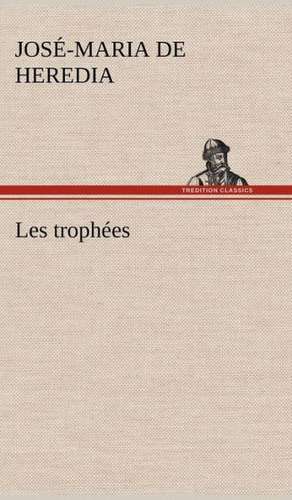 Les Troph Es: Histoire D'Un Vieux Bateau Et de Son Quipage de José-Maria de Heredia