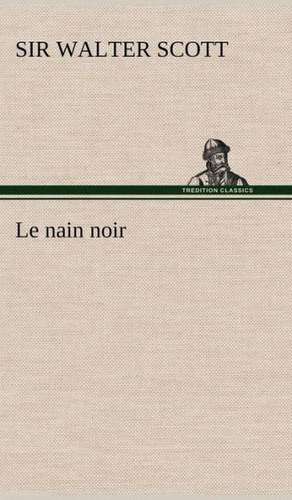 Le Nain Noir: Une Partie de La C Te Nord, L' Le Aux Oeufs, L'Anticosti, L' Le Saint-Paul, L'Archipel de La Madeleine de Sir Walter Scott