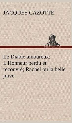 Le Diable Amoureux; L'Honneur Perdu Et Recouvr; Rachel Ou La Belle Juive: Une Partie de La C Te Nord, L' Le Aux Oeufs, L'Anticosti, L' Le Saint-Paul, L'Archipel de La Madeleine de Jacques Cazotte