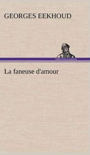 La Faneuse D'Amour: Une Partie de La C Te Nord, L' Le Aux Oeufs, L'Anticosti, L' Le Saint-Paul, L'Archipel de La Madeleine de Georges Eekhoud