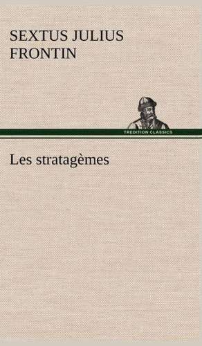 Les Stratag Mes: Une Partie de La C Te Nord, L' Le Aux Oeufs, L'Anticosti, L' Le Saint-Paul, L'Archipel de La Madeleine de Sextus Julius Frontin