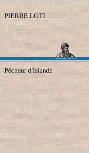 P Cheur D'Islande: Une Partie de La C Te Nord, L' Le Aux Oeufs, L'Anticosti, L' Le Saint-Paul, L'Archipel de La Madeleine de Pierre Loti