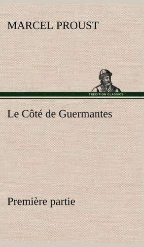 Le C T de Guermantes - Premi Re Partie: Une Partie de La C Te Nord, L' Le Aux Oeufs, L'Anticosti, L' Le Saint-Paul, L'Archipel de La Madeleine de Marcel Proust