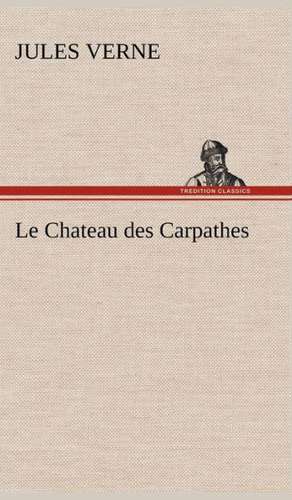 Le Chateau Des Carpathes: Une Partie de La C Te Nord, L' Le Aux Oeufs, L'Anticosti, L' Le Saint-Paul, L'Archipel de La Madeleine de Jules Verne