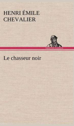 Le Chasseur Noir: Ao T 1887-1890 de H. Émile (Henri Émile) Chevalier