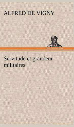 Servitude Et Grandeur Militaires: La M Re de La Marquise de Alfred de Vigny