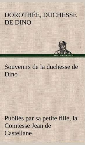 Souvenirs de La Duchesse de Dino Publies Par Sa Petite Fille, La Comtesse Jean de Castellane.: George Sand Et A. de Musset de Duchesse de Dorothée Dino