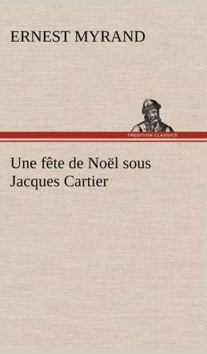 Une Fete de Noel Sous Jacques Cartier: George Sand Et A. de Musset de Ernest Myrand