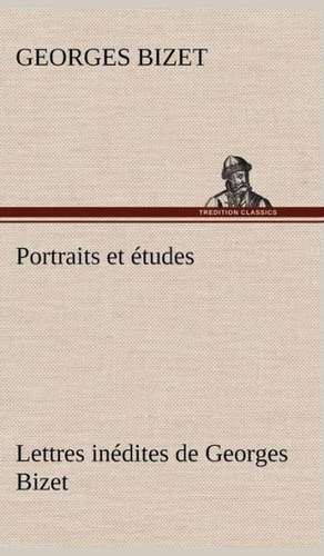 Portraits Et Etudes; Lettres Inedites de Georges Bizet: George Sand Et A. de Musset de Georges Bizet