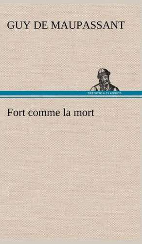 Fort Comme La Mort: George Sand Et A. de Musset de Guy de Maupassant