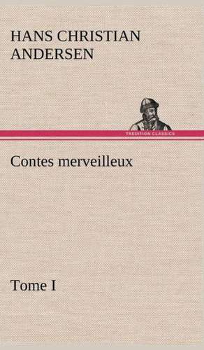 Contes Merveilleux, Tome I: 1854-1866 de H. C. (Hans Christian) Andersen