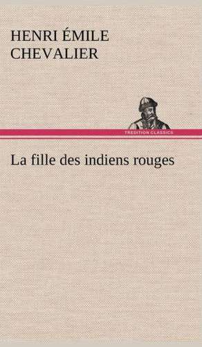 La Fille Des Indiens Rouges: 1854-1866 de H. Émile (Henri Émile) Chevalier