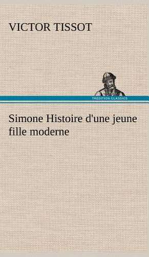 Simone Histoire D'Une Jeune Fille Moderne: 1854-1866 de Victor Tissot