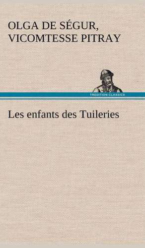 Les Enfants Des Tuileries: Ouvrage Enrichi de Nombreux Dessins de Busnel, de Deux Dessins... Et D'Un Portrait de L'Auteur Par St-Charles Roman de de vicomtesse Pitray, Olga de Ségur