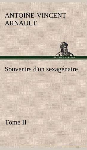 Souvenirs D'Un Sexag Naire, Tome II: Ouvrage Enrichi de Nombreux Dessins de Busnel, de Deux Dessins... Et D'Un Portrait de L'Auteur Par St-Charles Roman de de A. -V. (Antoine-Vincent) Arnault