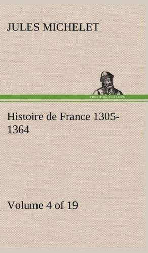 Histoire de France 1305-1364 (Volume 4 of 19) de Jules Michelet