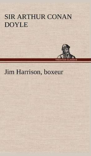 Jim Harrison, Boxeur: Les Th Ories Et Les Exemples3 de Sir Arthur Conan Doyle