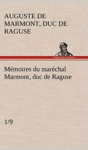 Memoires Du Marechal Marmont, Duc de Raguse (1/9): Dialogues de duc de Raguse Marmont, Auguste Frédéric Louis Viesse de