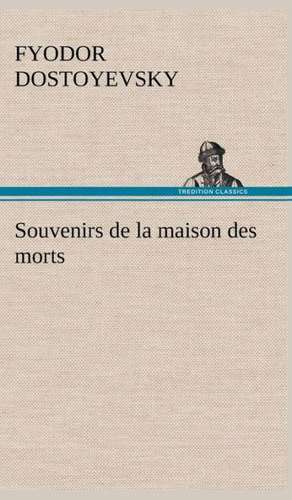 Souvenirs de La Maison Des Morts: Dialogues de Fyodor Dostoyevsky