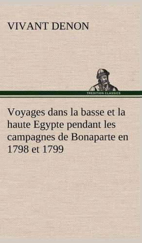 Voyages Dans La Basse Et La Haute Egypte Pendant Les Campagnes de Bonaparte En 1798 Et 1799: Dialogues de Vivant Denon