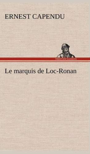 Le Marquis de Loc-Ronan: Dialogues de Ernest Capendu