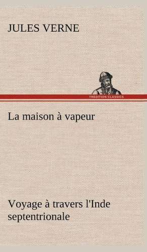 La Maison Vapeur Voyage Travers L'Inde Septentrionale: Dialogues de Jules Verne