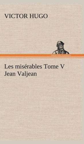 Les MIS Rables Tome V Jean Valjean: Moeurs Foraines de Victor Hugo