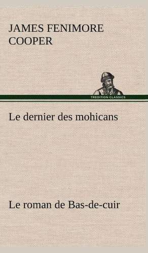 Le Dernier Des Mohicans Le Roman de Bas-de-Cuir: Moeurs Foraines de James Fenimore Cooper