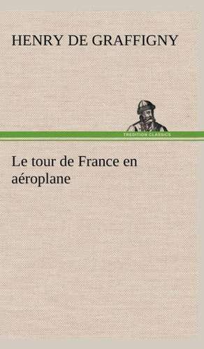 Le Tour de France En Aeroplane: Moeurs Foraines de H. de (Henry) Graffigny