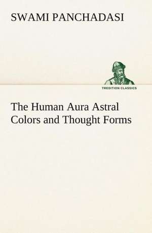 The Human Aura Astral Colors and Thought Forms de Swami Panchadasi