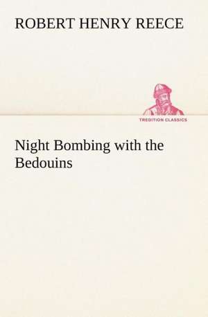 Night Bombing with the Bedouins de Robert Henry Reece