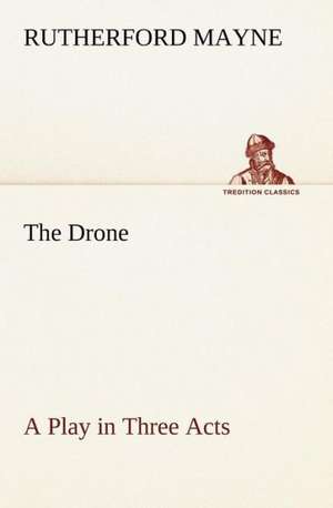 The Drone A Play in Three Acts de Rutherford Mayne