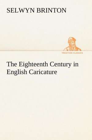 The Eighteenth Century in English Caricature de Selwyn Brinton