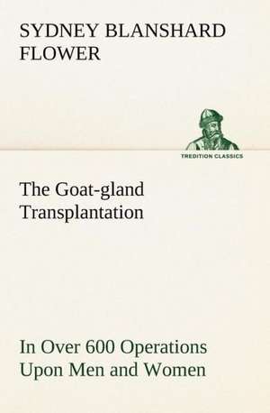 The Goat-Gland Transplantation as Originated and Successfully Performed by J. R. Brinkley, M. D., of Milford, Kansas, U. S. A., in Over 600 Operations: Light Passenger Locomotive of 1851 United States Bulletin 240, Contributions from the Museum of History and Technology de Sydney Blanshard Flower