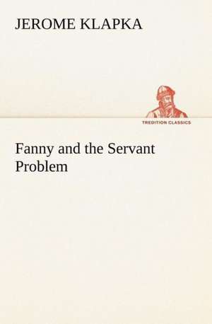 Fanny and the Servant Problem de Jerome K. (Jerome Klapka) Jerome