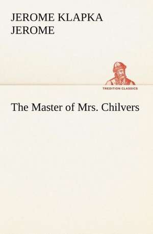 The Master of Mrs. Chilvers de Jerome K. (Jerome Klapka) Jerome