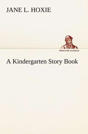 A Kindergarten Story Book de Jane L. Hoxie