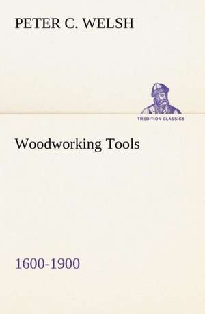 Woodworking Tools 1600-1900 de Peter C. Welsh