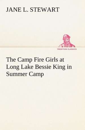 The Camp Fire Girls at Long Lake Bessie King in Summer Camp de Jane L. Stewart