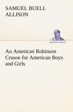 An American Robinson Crusoe for American Boys and Girls de Samuel Buell Allison