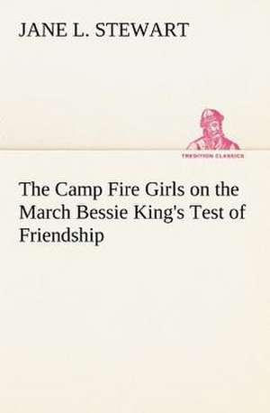 The Camp Fire Girls on the March Bessie King's Test of Friendship de Jane L. Stewart