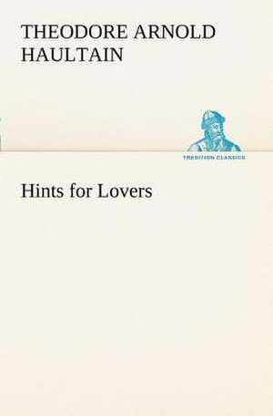 Hints for Lovers de T. Arnold (Theodore Arnold) Haultain