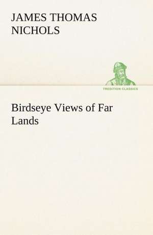 Birdseye Views of Far Lands de James T. (James Thomas) Nichols