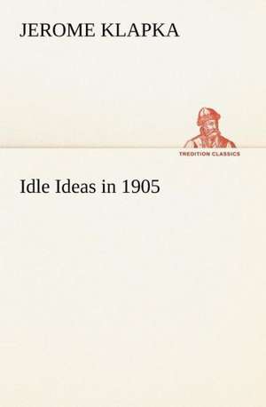 Idle Ideas in 1905 de Jerome K. (Jerome Klapka) Jerome