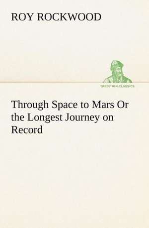 Through Space to Mars or the Longest Journey on Record: Waller, Milton, Cowley de Roy Rockwood