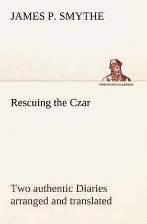 Rescuing the Czar Two Authentic Diaries Arranged and Translated: The Mysteries of the Caverns de James P. Smythe